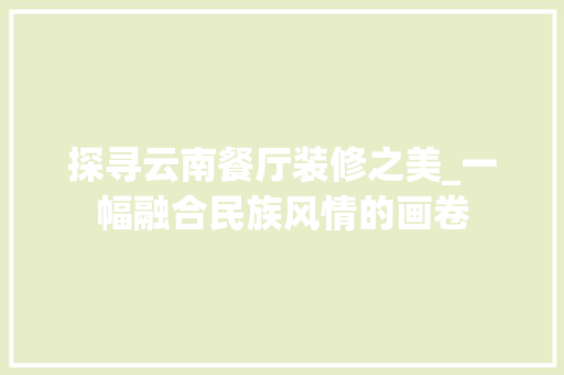 探寻云南餐厅装修之美_一幅融合民族风情的画卷