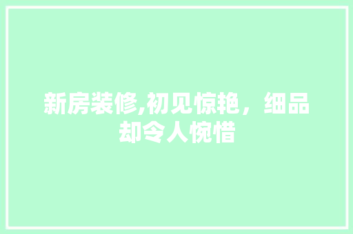 新房装修,初见惊艳，细品却令人惋惜