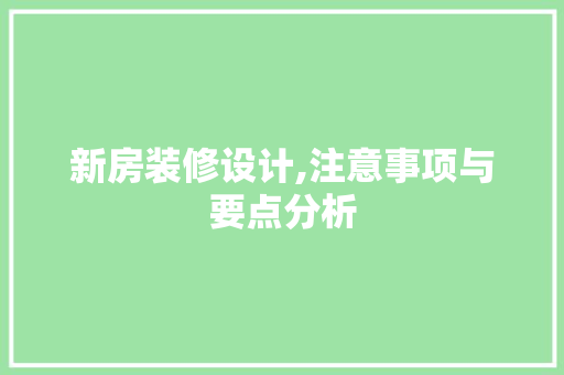 新房装修设计,注意事项与要点分析