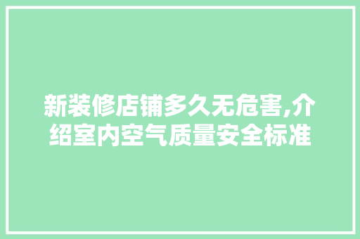 新装修店铺多久无危害,介绍室内空气质量安全标准
