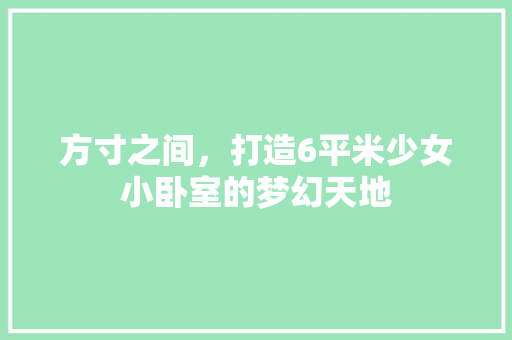 方寸之间，打造6平米少女小卧室的梦幻天地