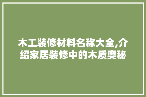 木工装修材料名称大全,介绍家居装修中的木质奥秘