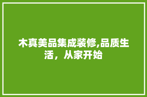 木真美品集成装修,品质生活，从家开始