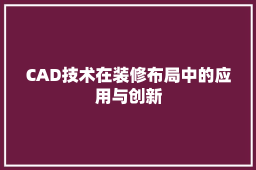 CAD技术在装修布局中的应用与创新