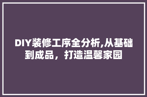 DIY装修工序全分析,从基础到成品，打造温馨家园