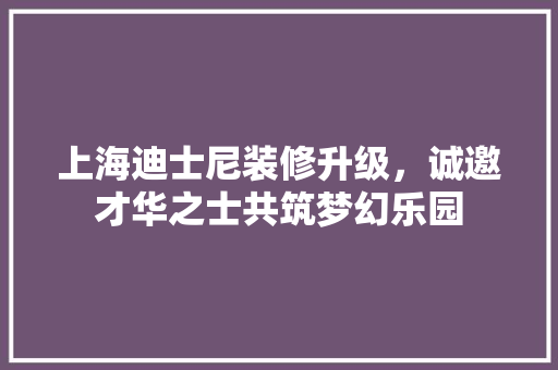 上海迪士尼装修升级，诚邀才华之士共筑梦幻乐园