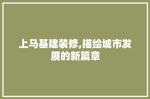 上马基建装修,描绘城市发展的新篇章