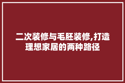 二次装修与毛胚装修,打造理想家居的两种路径