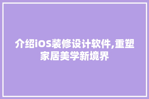 介绍iOS装修设计软件,重塑家居美学新境界