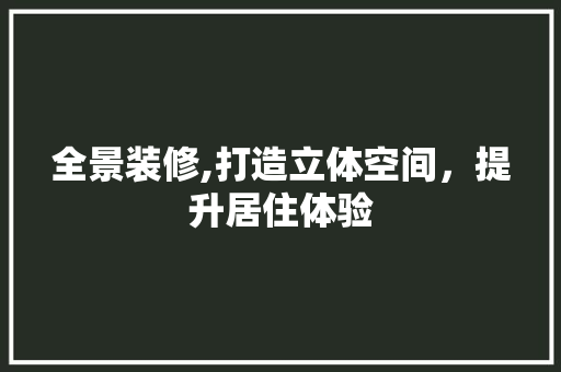 全景装修,打造立体空间，提升居住体验