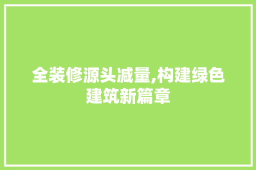 全装修源头减量,构建绿色建筑新篇章