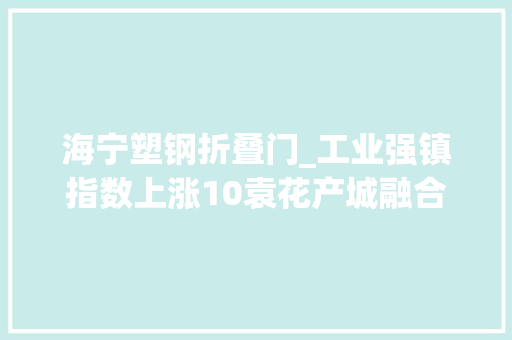 海宁塑钢折叠门_工业强镇指数上涨10袁花产城融合再提速