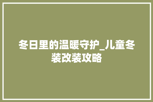 冬日里的温暖守护_儿童冬装改装攻略
