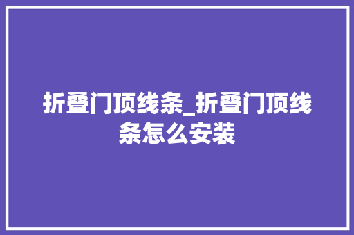 折叠门顶线条_折叠门顶线条怎么安装