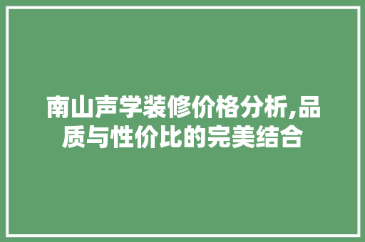 南山声学装修价格分析,品质与性价比的完美结合