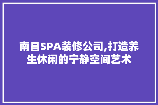 南昌SPA装修公司,打造养生休闲的宁静空间艺术