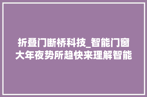折叠门断桥科技_智能门窗大年夜势所趋快来理解智能门窗十大年夜名牌