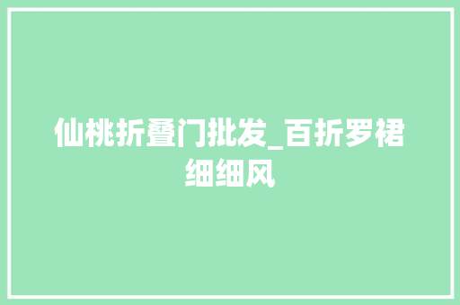 仙桃折叠门批发_百折罗裙细细风