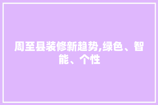 周至县装修新趋势,绿色、智能、个性