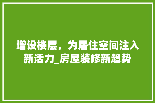 增设楼层，为居住空间注入新活力_房屋装修新趋势
