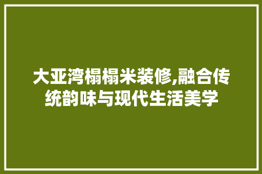 大亚湾榻榻米装修,融合传统韵味与现代生活美学