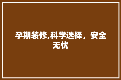 孕期装修,科学选择，安全无忧