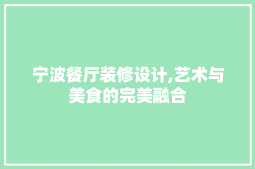 宁波餐厅装修设计,艺术与美食的完美融合