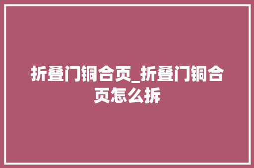 折叠门铜合页_折叠门铜合页怎么拆