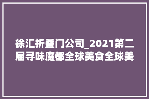 徐汇折叠门公司_2021第二届寻味魔都全球美食全球美食节正式启动