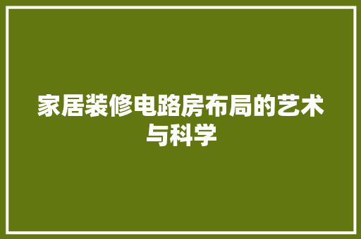 家居装修电路房布局的艺术与科学