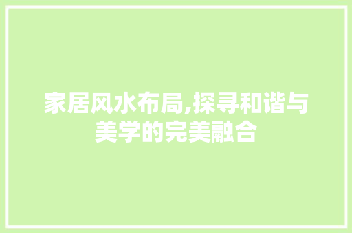 家居风水布局,探寻和谐与美学的完美融合