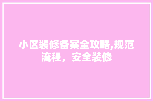 小区装修备案全攻略,规范流程，安全装修