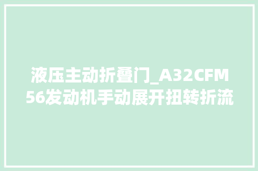 液压主动折叠门_A32CFM56发动机手动展开扭转折流门3