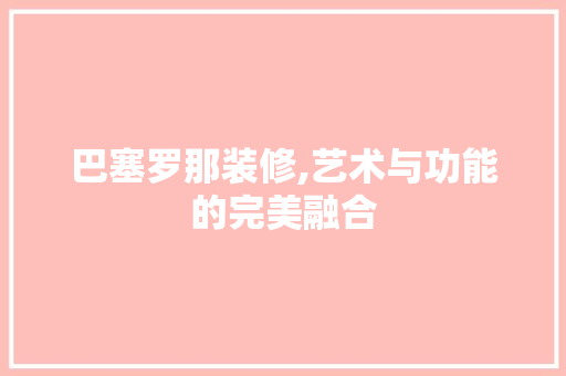 巴塞罗那装修,艺术与功能的完美融合