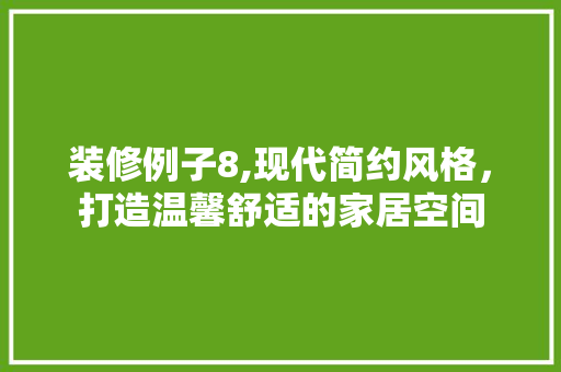 装修例子8,现代简约风格，打造温馨舒适的家居空间