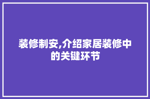 装修制安,介绍家居装修中的关键环节