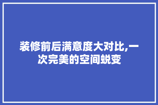 装修前后满意度大对比,一次完美的空间蜕变