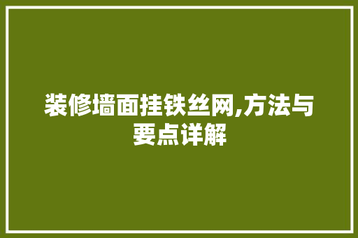 装修墙面挂铁丝网,方法与要点详解