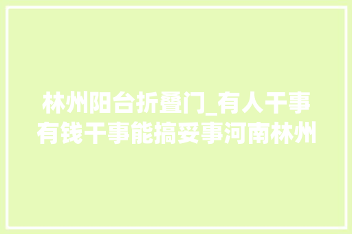 林州阳台折叠门_有人干事有钱干事能搞妥事河南林州村落振兴不雅观察
