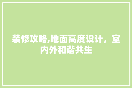 装修攻略,地面高度设计，室内外和谐共生
