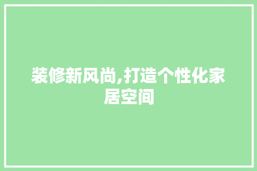 装修新风尚,打造个性化家居空间