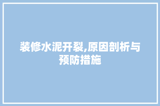 装修水泥开裂,原因剖析与预防措施