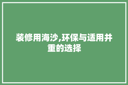 装修用海沙,环保与适用并重的选择