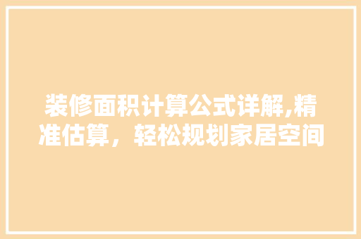 装修面积计算公式详解,精准估算，轻松规划家居空间