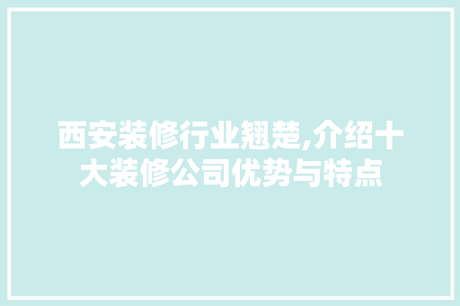 西安装修行业翘楚,介绍十大装修公司优势与特点