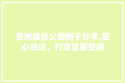 贵州装修公司例子分享,匠心独运，打造宜居空间