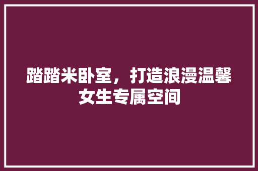 踏踏米卧室，打造浪漫温馨女生专属空间
