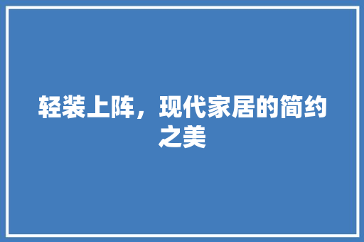 轻装上阵，现代家居的简约之美