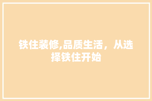 铁住装修,品质生活，从选择铁住开始