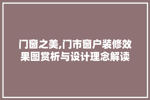 门窗之美,门市窗户装修效果图赏析与设计理念解读